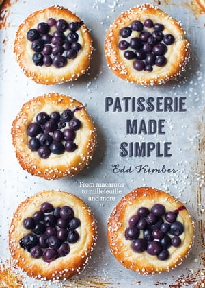 Patisserie Made Simple From macaron to millefeuille and more【電子書籍】 Edd Kimber