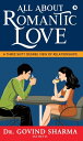 All about Romantic Love A Three Sixty Degree View of Relationships【電子書籍】 Dr. Govind Sharma