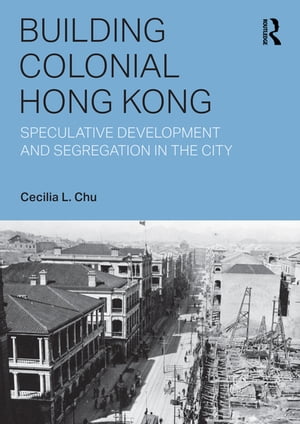 Building Colonial Hong Kong Speculative Development and Segregation in the City