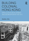 Building Colonial Hong Kong Speculative Development and Segregation in the City【電子書籍】[ Cecilia L. Chu ]