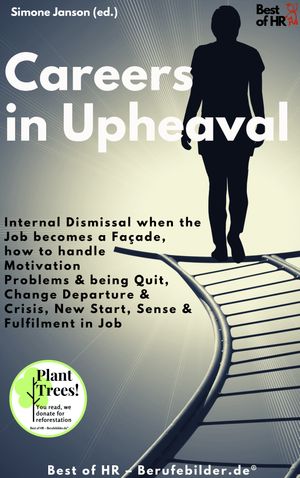 Careers in Upheaval Internal Dismissal when the Job becomes a Fa?ade, how to handle Motivation Problems & being Quit, Change Departure & Drisis, New Start Sense & Fulfilment in Job【電子書籍】[ Simone Janson ]