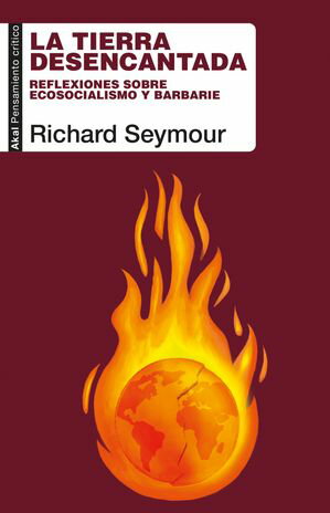 La tierra desencantada Reflexiones sobre ecosocialismo y barbarie【電子書籍】[ Richard Seymour ]