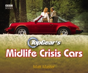 Top Gear's Midlife Crisis Cars【電子書籍】[ Matt Master ]