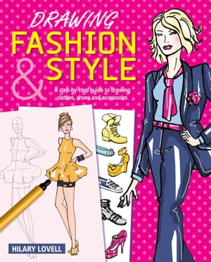 Drawing Fashion & Style A step-by-step guide to drawing clothes, shoes and accessories【電子書籍..