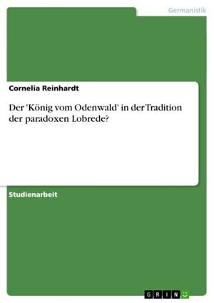 Der 'K?nig vom Odenwald' in der Tradition der paradoxen Lobrede?