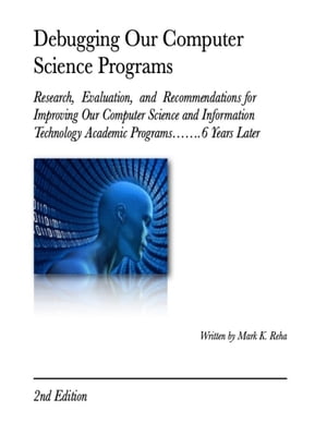 Debugging Our Computer Science Programs: Research, Evaluation, and Recommendations for Improving Our Computer Science and Information Technology Academic Programsġ.6 Years Later 2nd EditionŻҽҡ[ Mark K. Reha ]