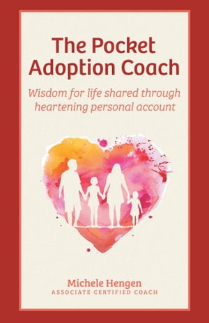 The Pocket Adoption Coach Wisdom for life shared through heartening personal account【電子書籍】[ Michele Hengen, ACC ]