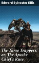 ŷKoboŻҽҥȥ㤨The Three Trappers; or, The Apache Chief's RuseŻҽҡ[ Edward Sylvester Ellis ]פβǤʤ300ߤˤʤޤ