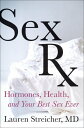 Sex Rx Hormones, Health, and Your Best Sex Ever【電子書籍】 Lauren F. Streicher