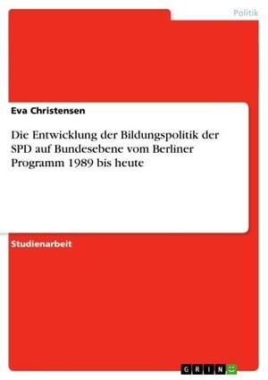 Die Entwicklung der Bildungspolitik der SPD auf Bundesebene vom Berliner Programm 1989 bis heuteŻҽҡ[ Eva Christensen ]
