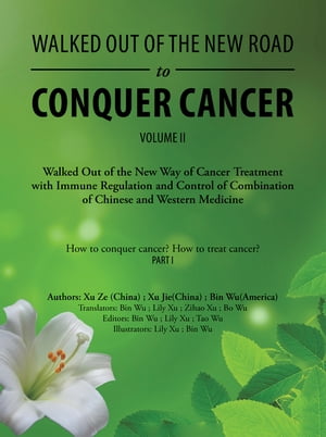 Walked out of the New Road to Conquer Cancer Walked out of the New Way of Cancer Treatment with Immune Regulation and Control of Combination of Chinese and Western Medicine【電子書籍】[ Bin Wu ]