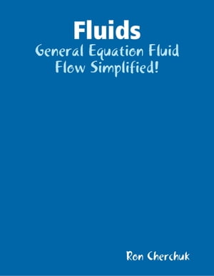 Fluids - General Equation Fluid Flow Simplified!【電子書籍】[ Ron Cherchuk ]