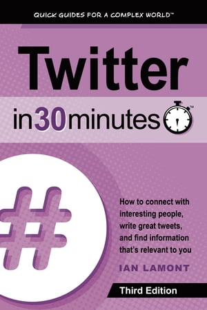 Twitter In 30 Minutes (3rd Edition) How to connect with interesting people, write great tweets, and find information that's relevant to you【電子書籍】[ Ian Lamont ]