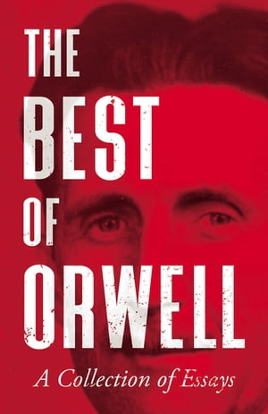 The Best of Orwell - A Collection of Essays【電子書籍】 George Orwell
