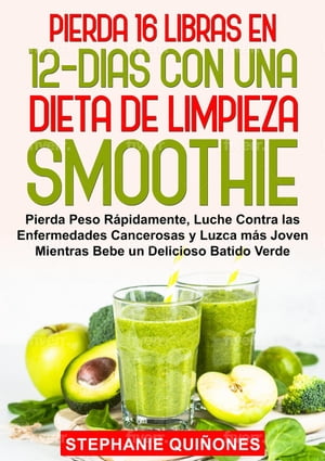 Pierda 16 Libras en 12 Dias con Una Dieta de Limpieza Smoothie【電子書籍】[ Stephanie Qui?ones ]