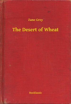 The Desert of Wheat【電子書籍】[ Zane Grey