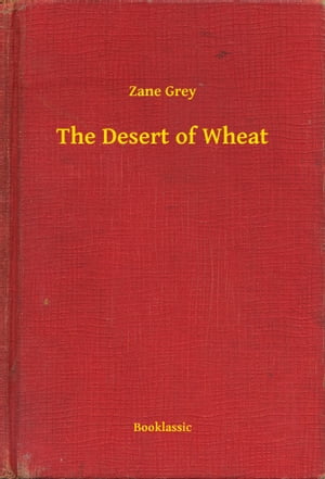 The Desert of Wheat【電子書籍】[ Zane Grey ]