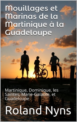 Mouillages et Marinas de la Martinique à la Guadeloupe