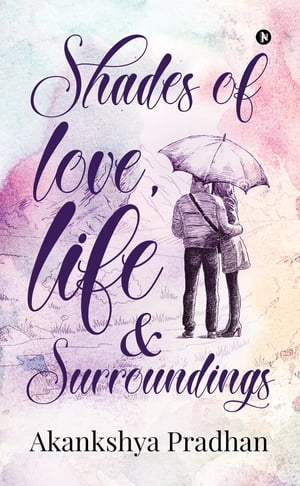 Shades of love, life & surroundings【電子書籍】[ Akankshya Pradhan ]