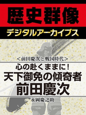 ＜前田慶次と戦国時代＞心の赴くままに！ 天下御免の傾奇者前田慶次