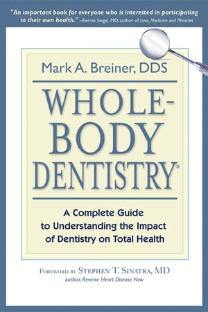 Whole-Body Dentistry A Complete Guide to Understanding the Impact of Dentistry on Total Health【電子書籍】 Mark A. Breiner