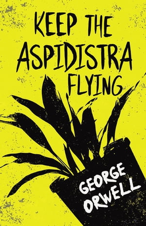 Keep the Aspidistra Flying With the Introductory Essay 039 Why I Write 039 【電子書籍】 George Orwell