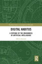 Digital Habitus A Critique of the Imaginaries of Artificial Intelligence【電子書籍】 Alberto Romele