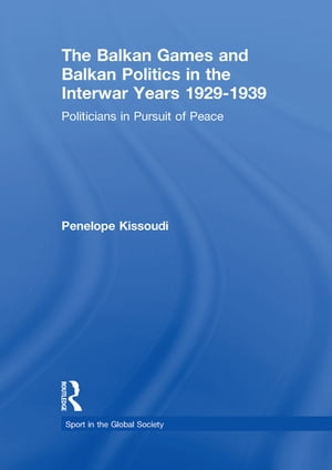 The Balkan Games and Balkan Politics in the Interwar Years 1929 – 1939