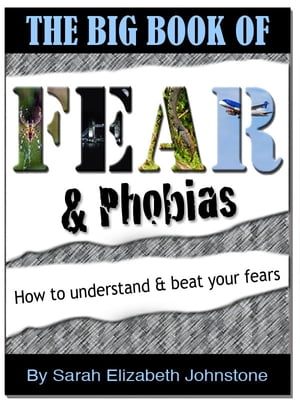 Fear and Phobias: A complete A-Z guide of phobias and how to overcome them