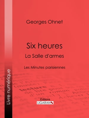 Six heures : La Salle d'armes Les Minutes parisiennes