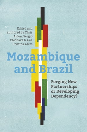 Mozambique and Brazil Forging New Partnerships or Developing Dependency?【電子書籍】[ Chris Alden ]