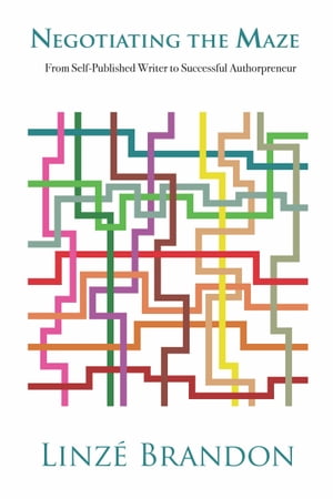 Negotiating the Maze: from Self-Published Writer to Successful Authorpreneur【電子書籍】[ Linz? Brandon ]
