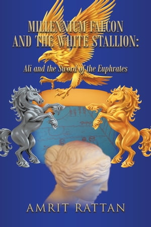 Millennium Falcon and the White Stallion: Ali and the Sword of the Euphrates【電子書籍】[ Amrit Rattan ]