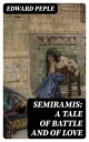 Semiramis: A Tale of Battle and of Love【電子書籍】 Edward Peple