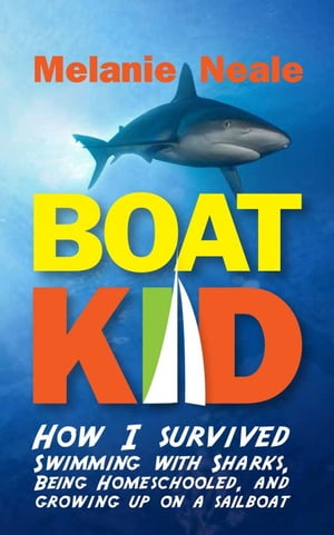 Boat Kid: How I Survived Swimming with Sharks, Being Homeschooled, and Growing Up on a Sailboat..