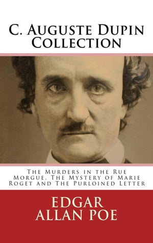 C. Auguste Dupin Collection The Murders in the Rue Morgue, The Mystery of Marie Roget and The Purloined Letter【電子書籍】 Edgar Allan Poe