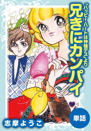 兄きにカンパイ（ハッピー・ハートは神様デスより）【電子書籍】[ 志摩ようこ ]