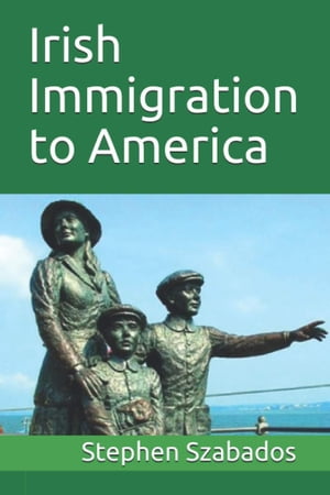 Irish Immigration to America【電子書籍】[ Stephen Szabados ]