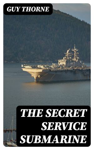The Secret Service Submarine A Story of the Present WarŻҽҡ[ Guy Thorne ]