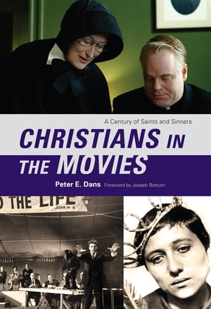 Christians in the Movies A Century of Saints and Sinners【電子書籍】 Peter E. Dans