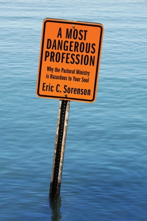 A Most Dangerous Profession Why the Pastoral Ministry Is Hazardous to Your Soul【電子書籍】[ Eric C. Sorenson ]