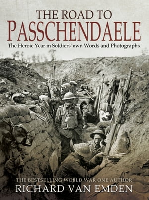 ŷKoboŻҽҥȥ㤨The Road to Passchendaele The Heroic Year in Soldiers' Own Words and PhotographsŻҽҡ[ Richard van Emden ]פβǤʤ18ߤˤʤޤ