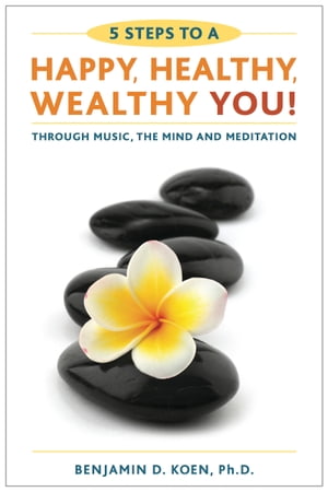 5 Steps to a Happy, Healthy, Wealthy YOU! through music, the mind, and meditation