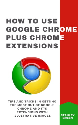 HOW TO USE GOOGLE CHROME PLUS CHROME EXTENSIONS