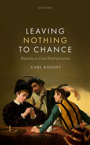 Leaving Nothing to Chance Equality as Luck Neutralization【電子書籍】[ Carl Knight ]