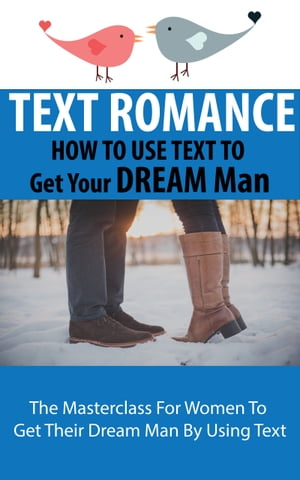TEXT ROMANCE : How to Use Text to Get Your Dream Man The Masterclass For Women To Get Their Dream Man By Using Text【電子書籍】[ Hayden Kan ]