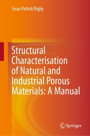 Structural Characterisation of Natural and Industrial Porous Materials: A Manual