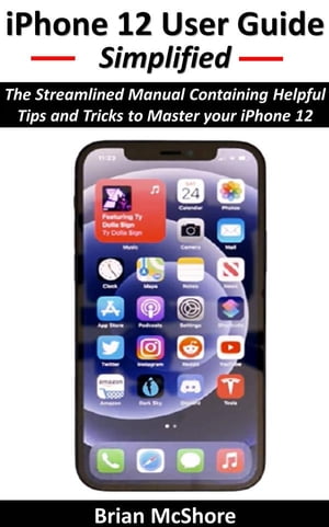 iPhone 12 User Guide Simplified The Streamlined Manual Containing Helpful Tips and Tricks to Master your iPhone 12【電子書籍】[ Brian McShore ]