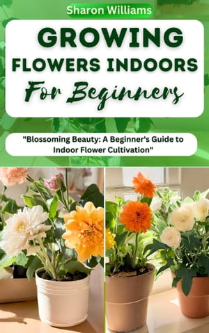 THE GROWING FLOWERS INDOORS GUIDE