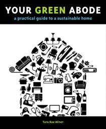 Your Green Abode A Practical Guide to a Sustainable Home【電子書籍】[ Tara Miner ]